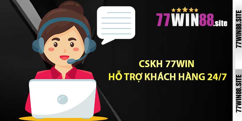 CSKH 77WIN hỗ trợ khách hàng 24/7