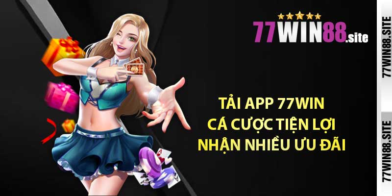 Tải app 77WIN - Cá cược tiện lợi nhận nhiều ưu đãi